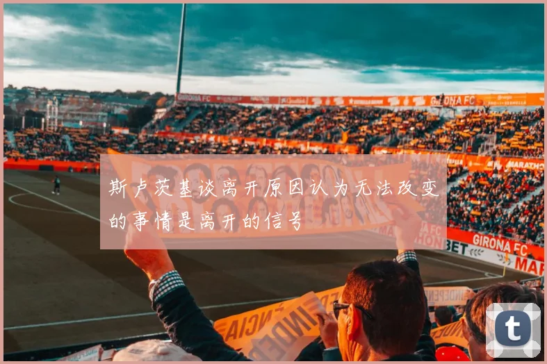 斯卢茨基谈离开原因认为无法改变的事情是离开的信号
