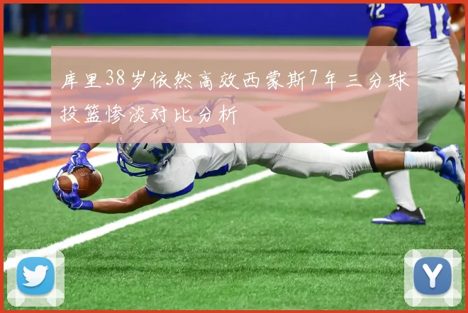 库里38岁依然高效西蒙斯7年三分球投篮惨淡对比分析